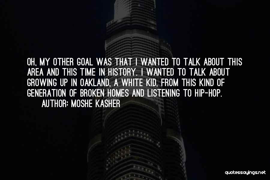 Moshe Kasher Quotes: Oh, My Other Goal Was That I Wanted To Talk About This Area And This Time In History. I Wanted