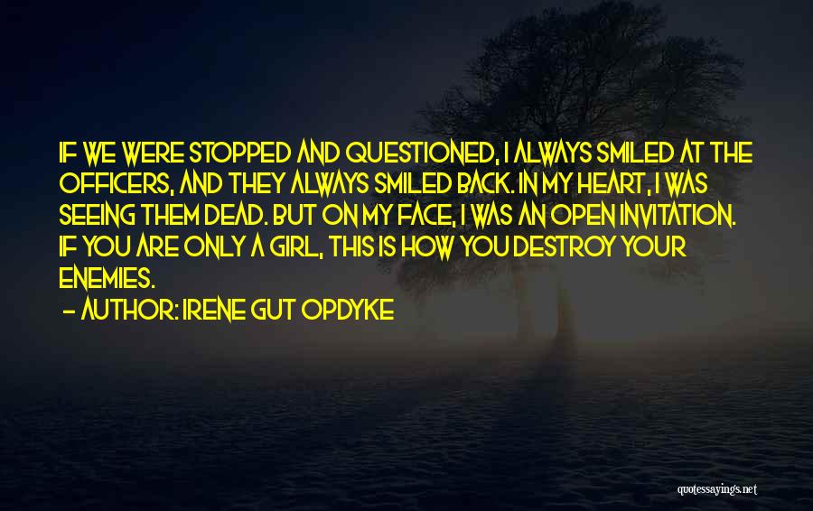 Irene Gut Opdyke Quotes: If We Were Stopped And Questioned, I Always Smiled At The Officers, And They Always Smiled Back. In My Heart,