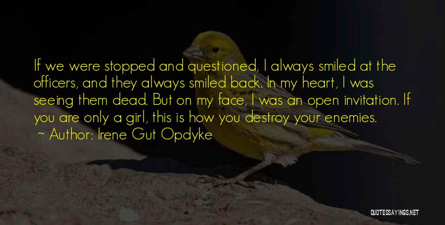 Irene Gut Opdyke Quotes: If We Were Stopped And Questioned, I Always Smiled At The Officers, And They Always Smiled Back. In My Heart,