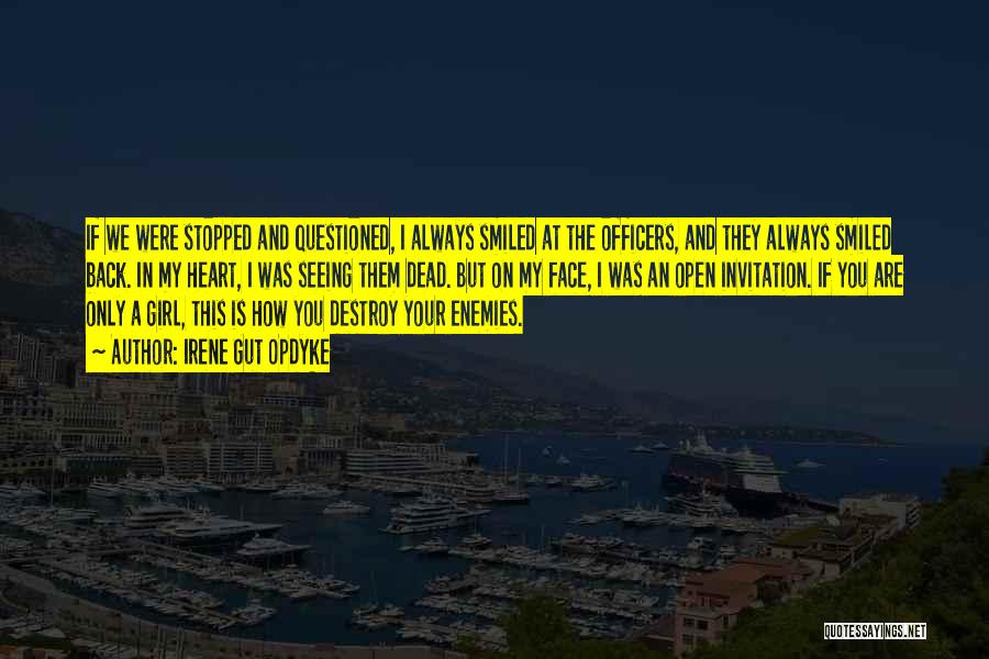 Irene Gut Opdyke Quotes: If We Were Stopped And Questioned, I Always Smiled At The Officers, And They Always Smiled Back. In My Heart,