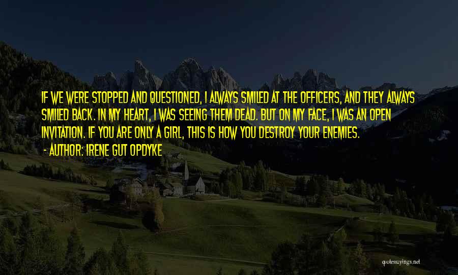 Irene Gut Opdyke Quotes: If We Were Stopped And Questioned, I Always Smiled At The Officers, And They Always Smiled Back. In My Heart,