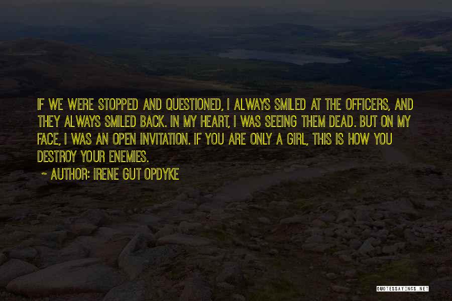 Irene Gut Opdyke Quotes: If We Were Stopped And Questioned, I Always Smiled At The Officers, And They Always Smiled Back. In My Heart,