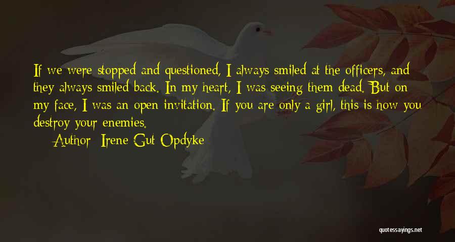 Irene Gut Opdyke Quotes: If We Were Stopped And Questioned, I Always Smiled At The Officers, And They Always Smiled Back. In My Heart,