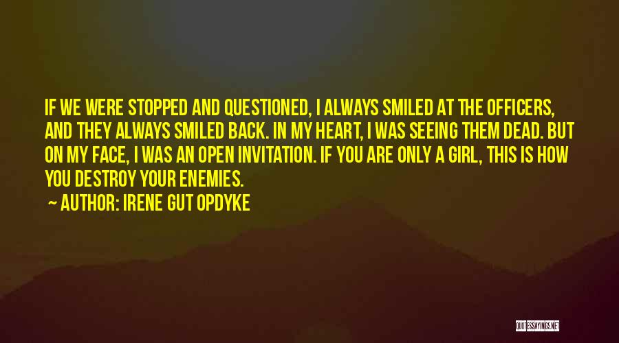 Irene Gut Opdyke Quotes: If We Were Stopped And Questioned, I Always Smiled At The Officers, And They Always Smiled Back. In My Heart,