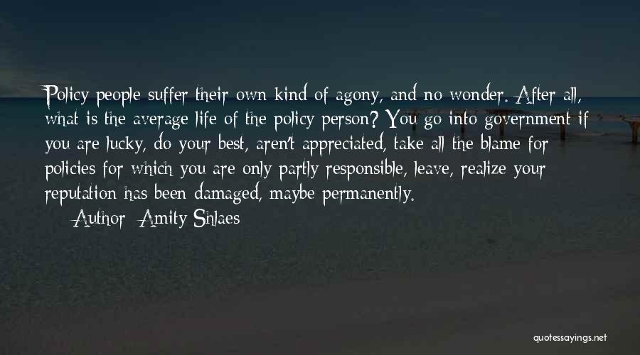 Amity Shlaes Quotes: Policy People Suffer Their Own Kind Of Agony, And No Wonder. After All, What Is The Average Life Of The