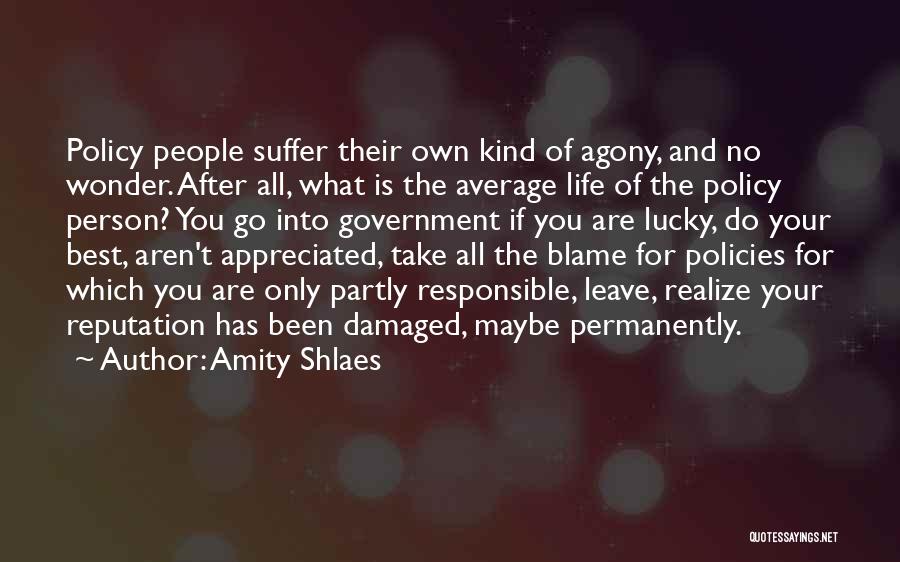 Amity Shlaes Quotes: Policy People Suffer Their Own Kind Of Agony, And No Wonder. After All, What Is The Average Life Of The