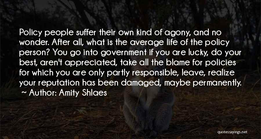Amity Shlaes Quotes: Policy People Suffer Their Own Kind Of Agony, And No Wonder. After All, What Is The Average Life Of The