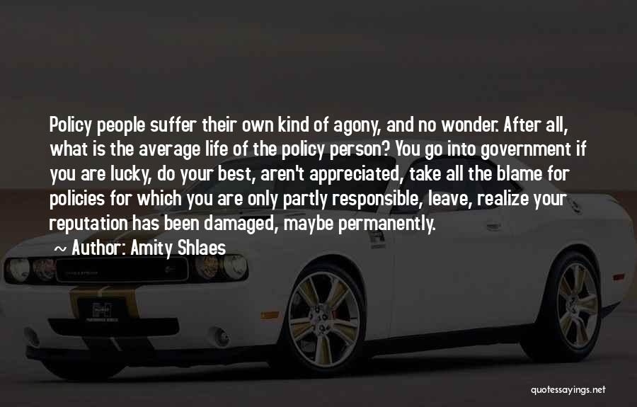 Amity Shlaes Quotes: Policy People Suffer Their Own Kind Of Agony, And No Wonder. After All, What Is The Average Life Of The