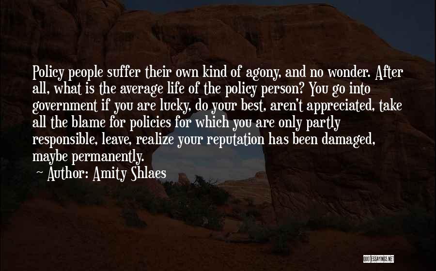 Amity Shlaes Quotes: Policy People Suffer Their Own Kind Of Agony, And No Wonder. After All, What Is The Average Life Of The