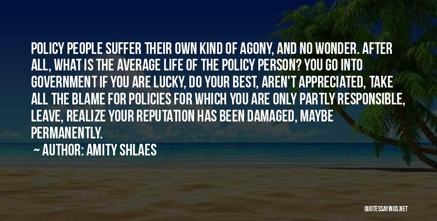 Amity Shlaes Quotes: Policy People Suffer Their Own Kind Of Agony, And No Wonder. After All, What Is The Average Life Of The