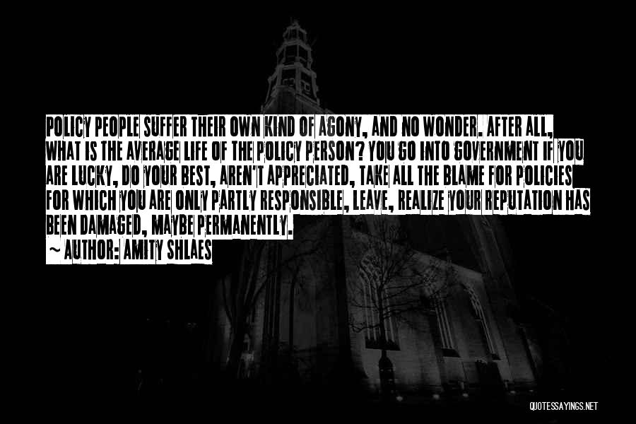 Amity Shlaes Quotes: Policy People Suffer Their Own Kind Of Agony, And No Wonder. After All, What Is The Average Life Of The