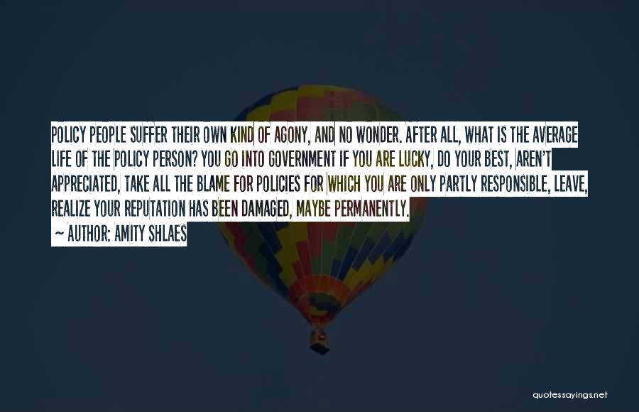 Amity Shlaes Quotes: Policy People Suffer Their Own Kind Of Agony, And No Wonder. After All, What Is The Average Life Of The