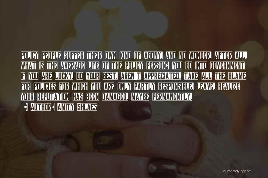 Amity Shlaes Quotes: Policy People Suffer Their Own Kind Of Agony, And No Wonder. After All, What Is The Average Life Of The