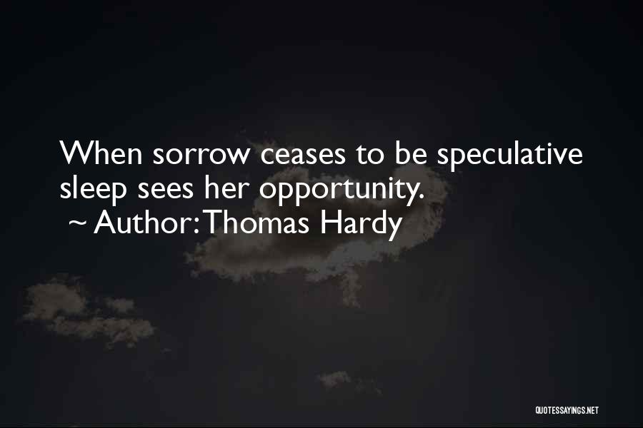 Thomas Hardy Quotes: When Sorrow Ceases To Be Speculative Sleep Sees Her Opportunity.