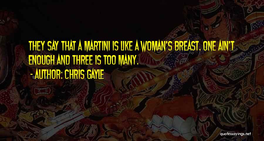 Chris Gayle Quotes: They Say That A Martini Is Like A Woman's Breast. One Ain't Enough And Three Is Too Many.