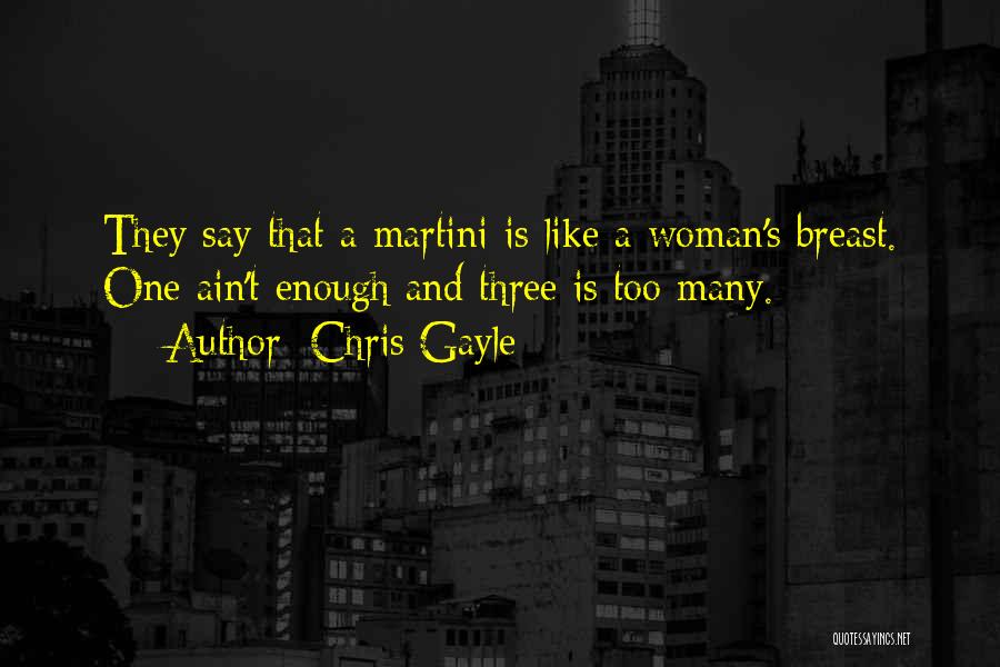 Chris Gayle Quotes: They Say That A Martini Is Like A Woman's Breast. One Ain't Enough And Three Is Too Many.