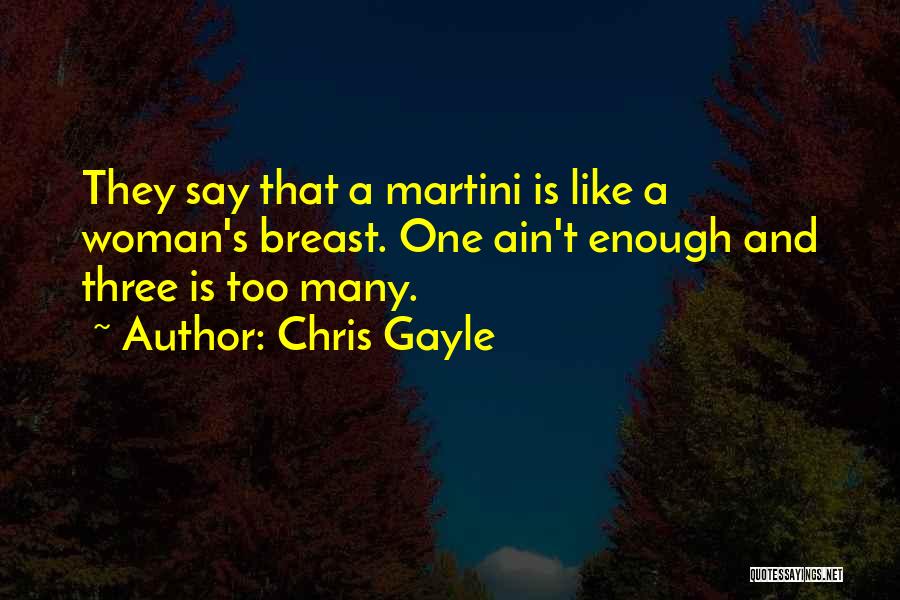 Chris Gayle Quotes: They Say That A Martini Is Like A Woman's Breast. One Ain't Enough And Three Is Too Many.