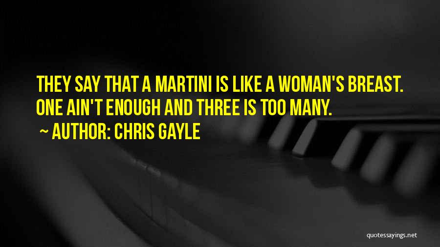Chris Gayle Quotes: They Say That A Martini Is Like A Woman's Breast. One Ain't Enough And Three Is Too Many.