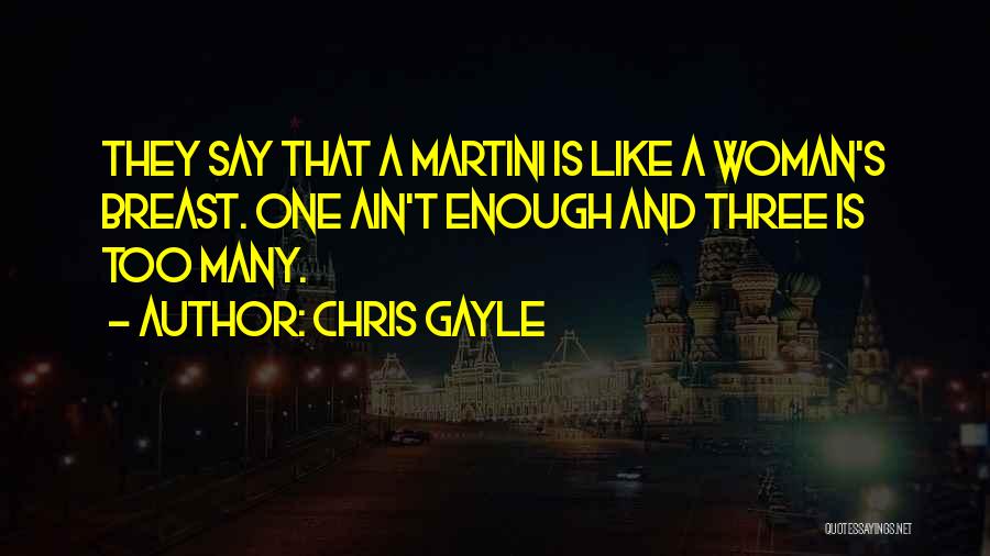 Chris Gayle Quotes: They Say That A Martini Is Like A Woman's Breast. One Ain't Enough And Three Is Too Many.