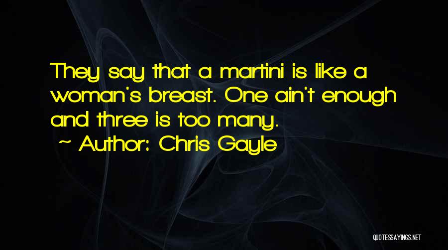 Chris Gayle Quotes: They Say That A Martini Is Like A Woman's Breast. One Ain't Enough And Three Is Too Many.