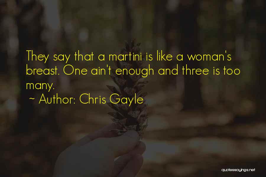 Chris Gayle Quotes: They Say That A Martini Is Like A Woman's Breast. One Ain't Enough And Three Is Too Many.