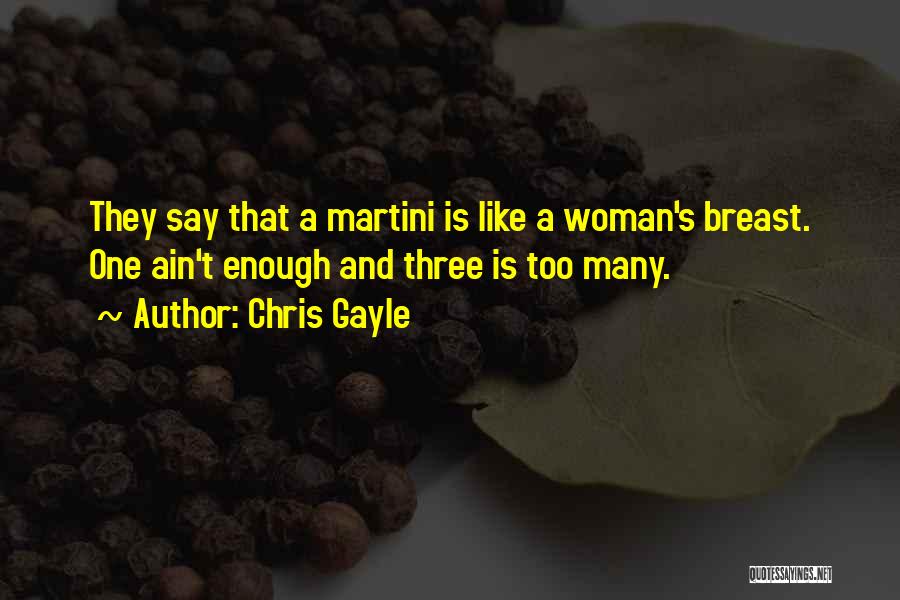 Chris Gayle Quotes: They Say That A Martini Is Like A Woman's Breast. One Ain't Enough And Three Is Too Many.