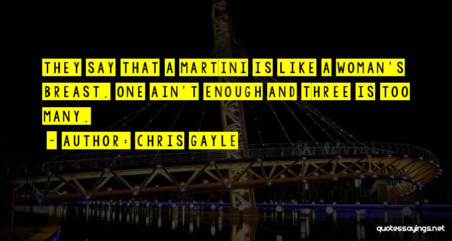 Chris Gayle Quotes: They Say That A Martini Is Like A Woman's Breast. One Ain't Enough And Three Is Too Many.
