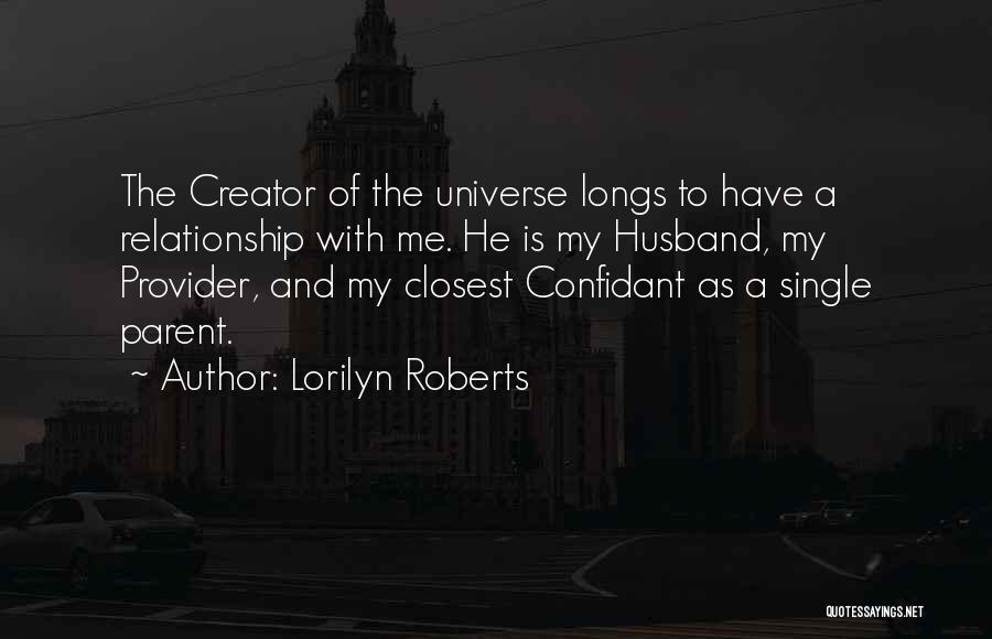 Lorilyn Roberts Quotes: The Creator Of The Universe Longs To Have A Relationship With Me. He Is My Husband, My Provider, And My