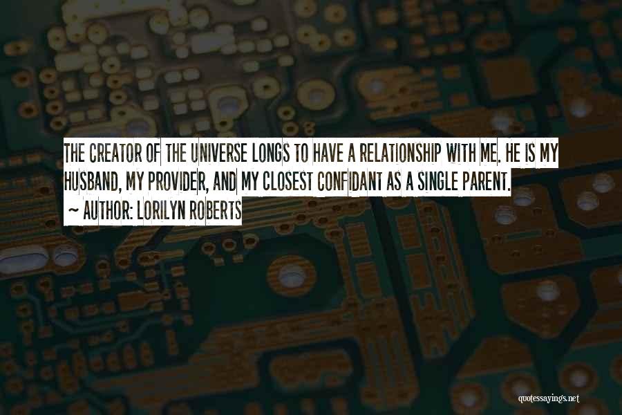 Lorilyn Roberts Quotes: The Creator Of The Universe Longs To Have A Relationship With Me. He Is My Husband, My Provider, And My