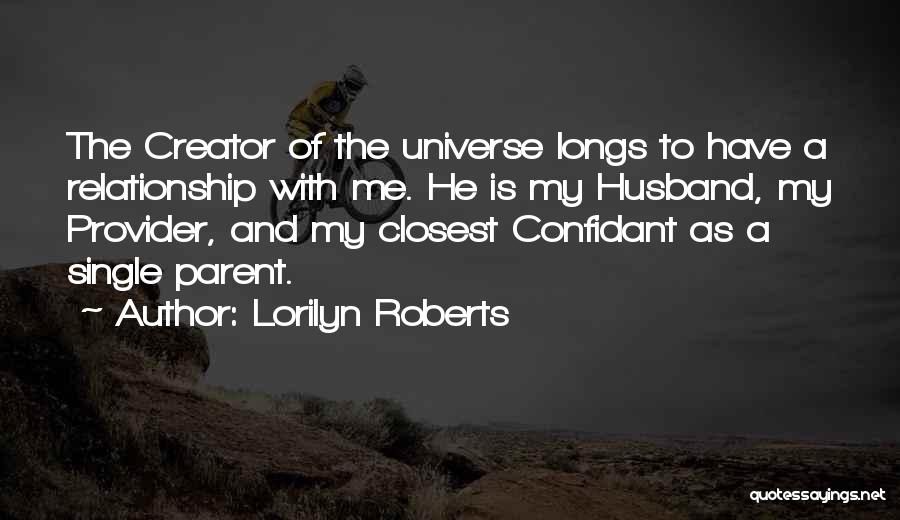 Lorilyn Roberts Quotes: The Creator Of The Universe Longs To Have A Relationship With Me. He Is My Husband, My Provider, And My