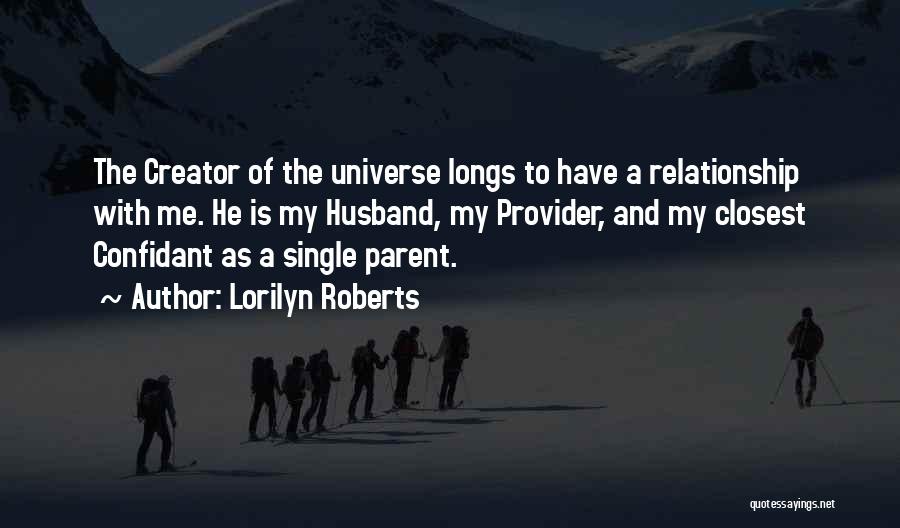 Lorilyn Roberts Quotes: The Creator Of The Universe Longs To Have A Relationship With Me. He Is My Husband, My Provider, And My