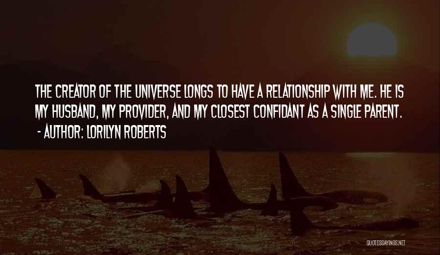 Lorilyn Roberts Quotes: The Creator Of The Universe Longs To Have A Relationship With Me. He Is My Husband, My Provider, And My