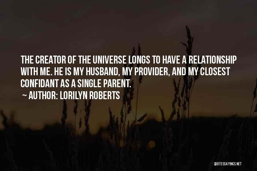 Lorilyn Roberts Quotes: The Creator Of The Universe Longs To Have A Relationship With Me. He Is My Husband, My Provider, And My