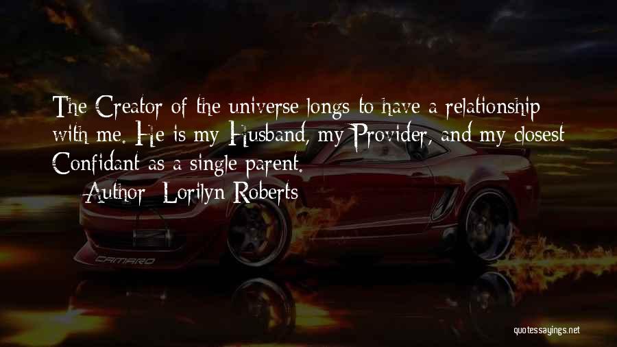Lorilyn Roberts Quotes: The Creator Of The Universe Longs To Have A Relationship With Me. He Is My Husband, My Provider, And My