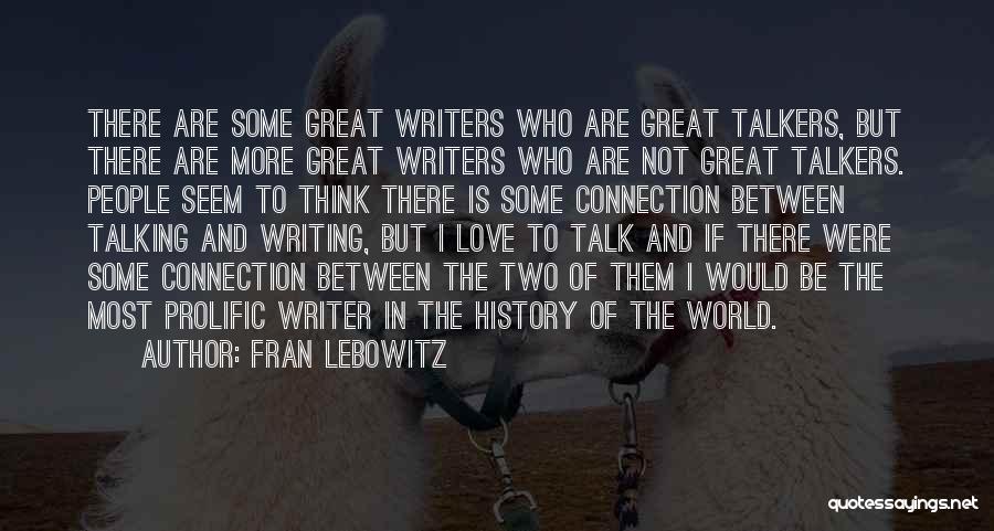 Fran Lebowitz Quotes: There Are Some Great Writers Who Are Great Talkers, But There Are More Great Writers Who Are Not Great Talkers.