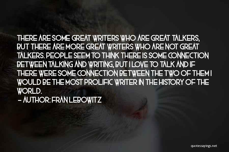 Fran Lebowitz Quotes: There Are Some Great Writers Who Are Great Talkers, But There Are More Great Writers Who Are Not Great Talkers.