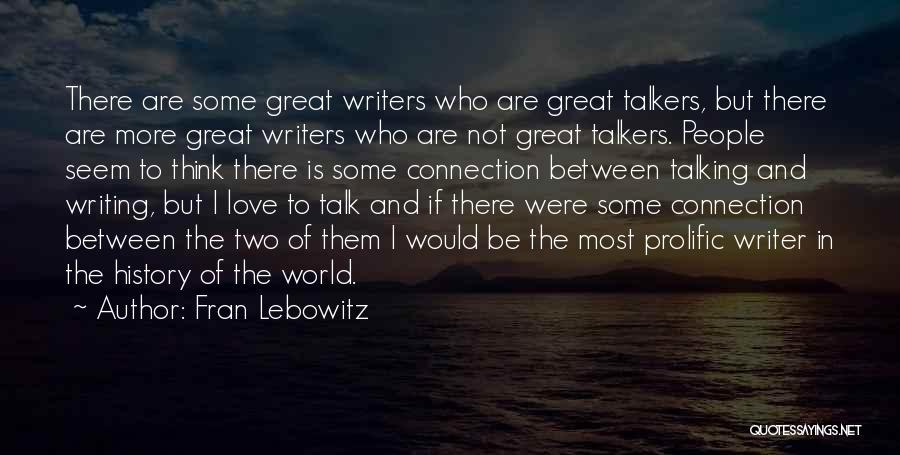 Fran Lebowitz Quotes: There Are Some Great Writers Who Are Great Talkers, But There Are More Great Writers Who Are Not Great Talkers.