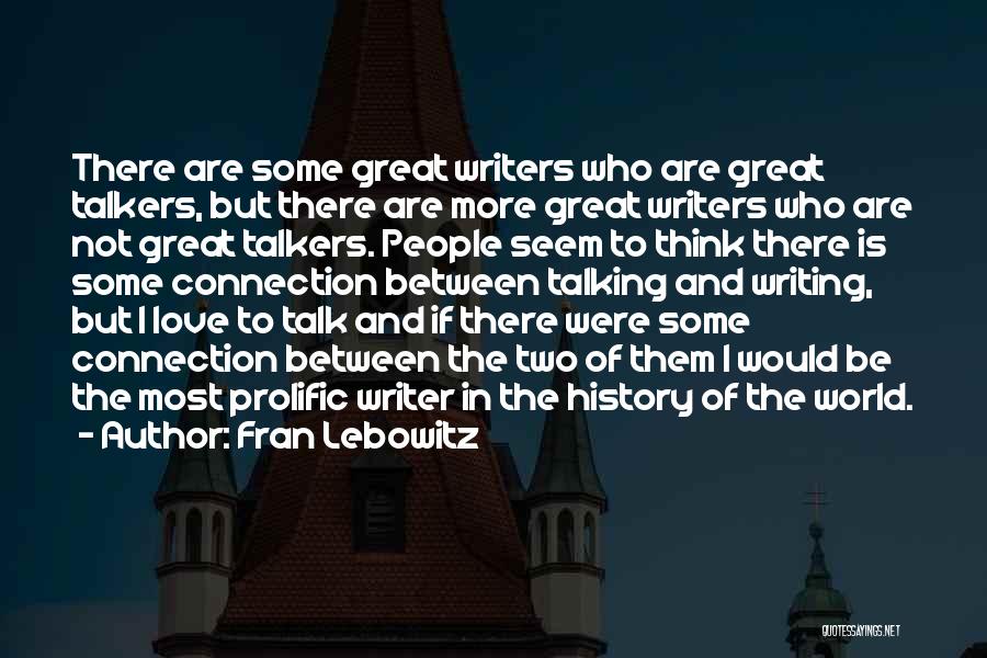 Fran Lebowitz Quotes: There Are Some Great Writers Who Are Great Talkers, But There Are More Great Writers Who Are Not Great Talkers.