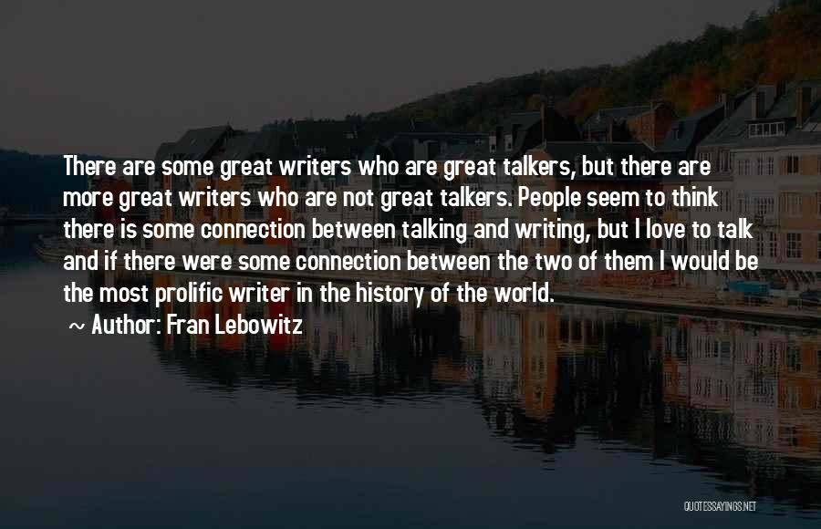 Fran Lebowitz Quotes: There Are Some Great Writers Who Are Great Talkers, But There Are More Great Writers Who Are Not Great Talkers.