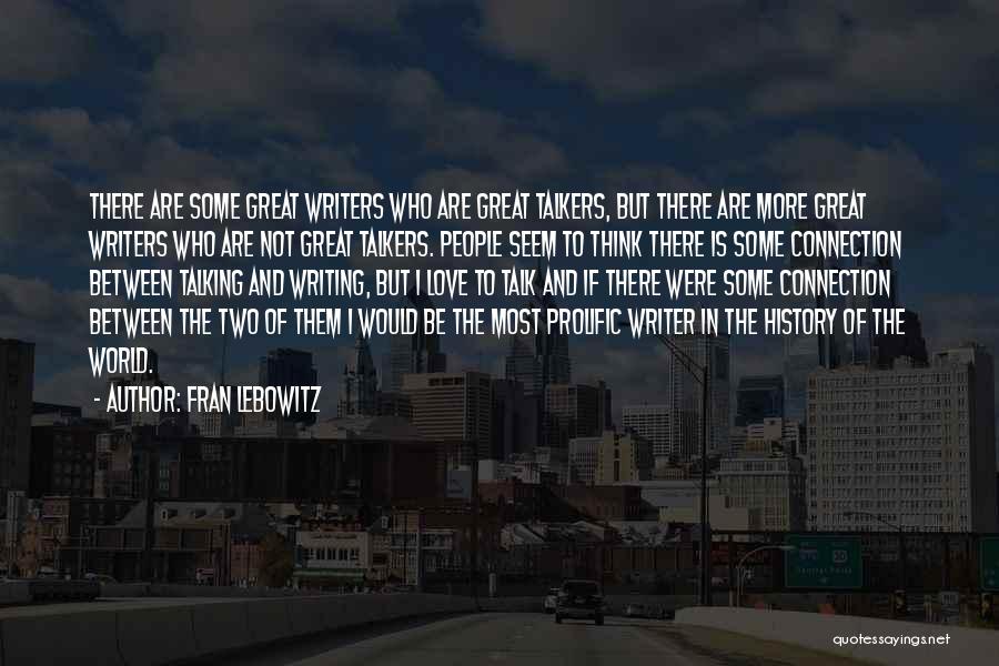 Fran Lebowitz Quotes: There Are Some Great Writers Who Are Great Talkers, But There Are More Great Writers Who Are Not Great Talkers.