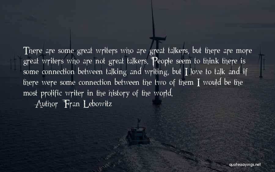 Fran Lebowitz Quotes: There Are Some Great Writers Who Are Great Talkers, But There Are More Great Writers Who Are Not Great Talkers.