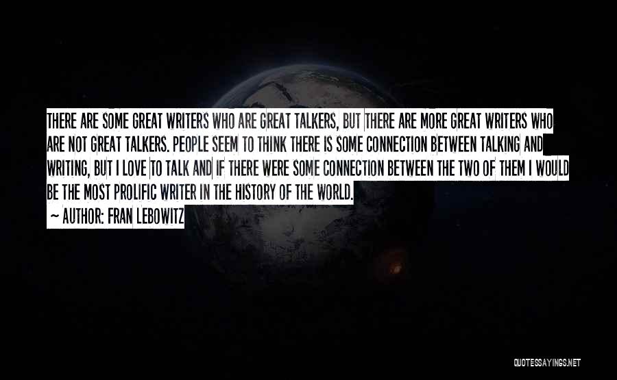 Fran Lebowitz Quotes: There Are Some Great Writers Who Are Great Talkers, But There Are More Great Writers Who Are Not Great Talkers.