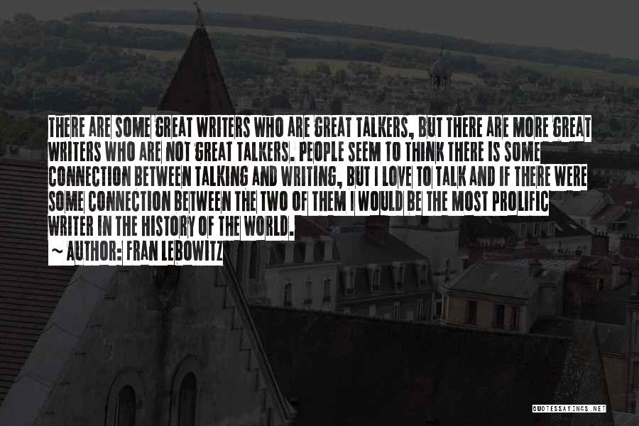 Fran Lebowitz Quotes: There Are Some Great Writers Who Are Great Talkers, But There Are More Great Writers Who Are Not Great Talkers.