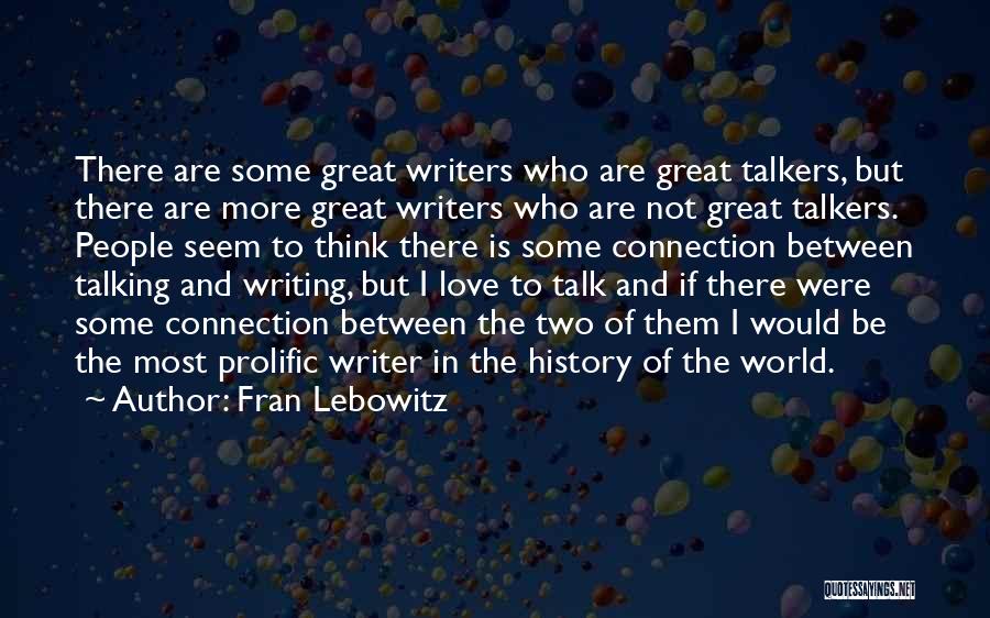 Fran Lebowitz Quotes: There Are Some Great Writers Who Are Great Talkers, But There Are More Great Writers Who Are Not Great Talkers.