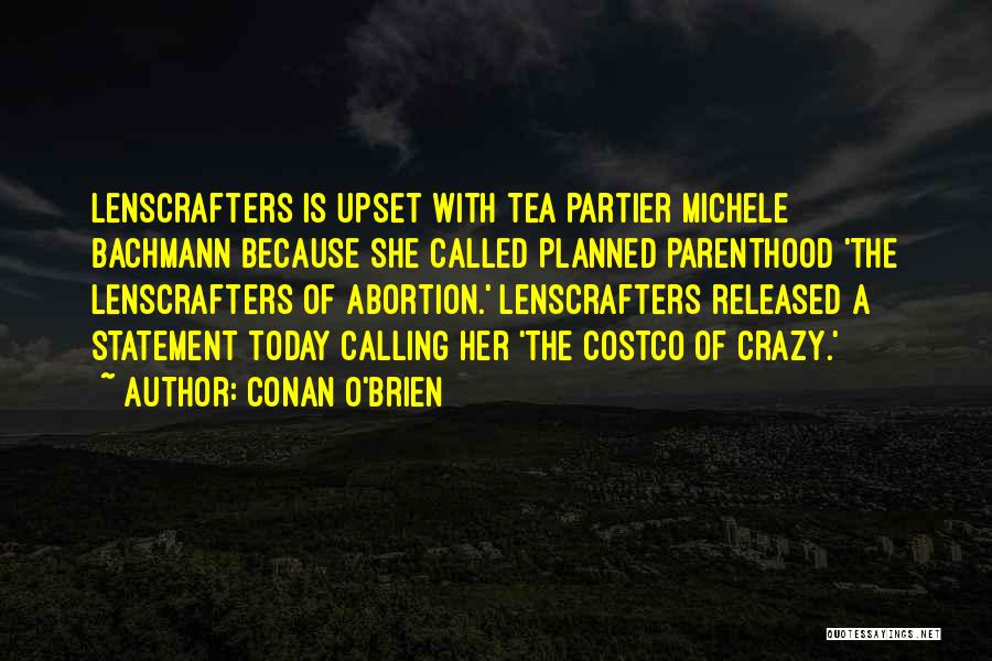 Conan O'Brien Quotes: Lenscrafters Is Upset With Tea Partier Michele Bachmann Because She Called Planned Parenthood 'the Lenscrafters Of Abortion.' Lenscrafters Released A