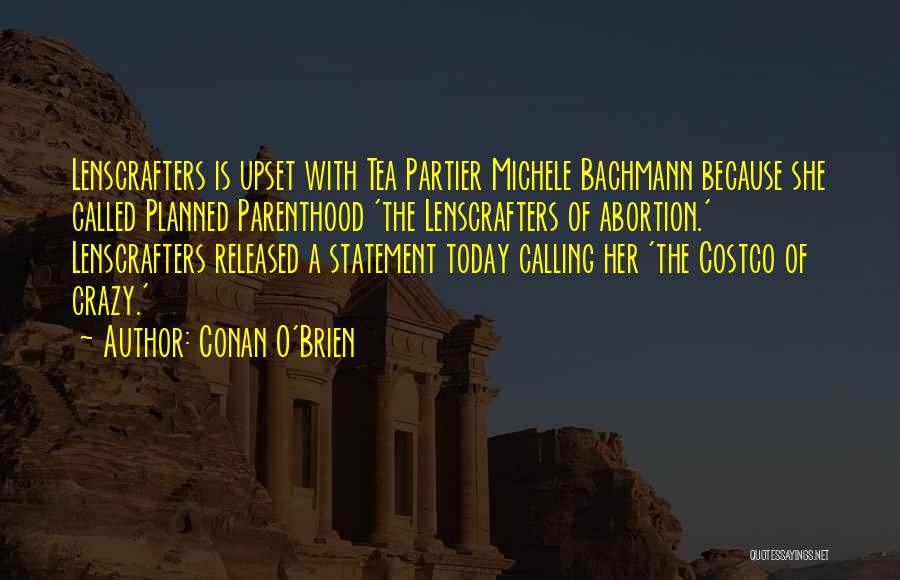 Conan O'Brien Quotes: Lenscrafters Is Upset With Tea Partier Michele Bachmann Because She Called Planned Parenthood 'the Lenscrafters Of Abortion.' Lenscrafters Released A