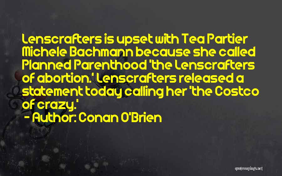Conan O'Brien Quotes: Lenscrafters Is Upset With Tea Partier Michele Bachmann Because She Called Planned Parenthood 'the Lenscrafters Of Abortion.' Lenscrafters Released A
