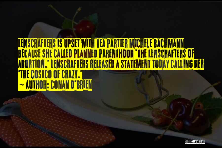 Conan O'Brien Quotes: Lenscrafters Is Upset With Tea Partier Michele Bachmann Because She Called Planned Parenthood 'the Lenscrafters Of Abortion.' Lenscrafters Released A