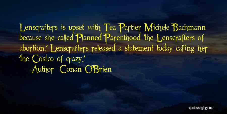 Conan O'Brien Quotes: Lenscrafters Is Upset With Tea Partier Michele Bachmann Because She Called Planned Parenthood 'the Lenscrafters Of Abortion.' Lenscrafters Released A