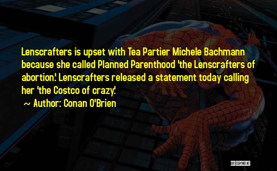 Conan O'Brien Quotes: Lenscrafters Is Upset With Tea Partier Michele Bachmann Because She Called Planned Parenthood 'the Lenscrafters Of Abortion.' Lenscrafters Released A